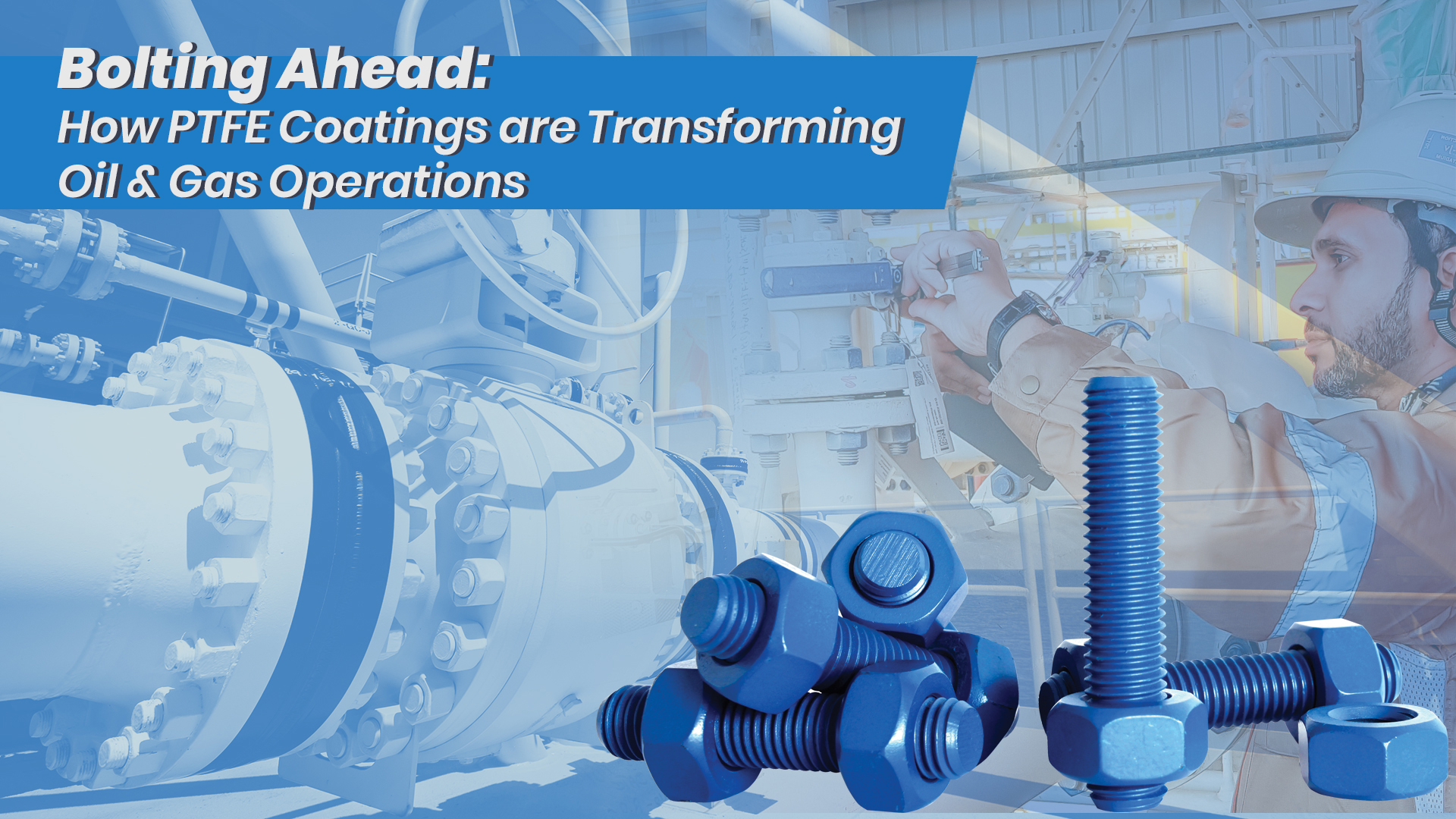 Bolting Ahead: How PTFE Coatings Are Transforming Oil & Gas Operations